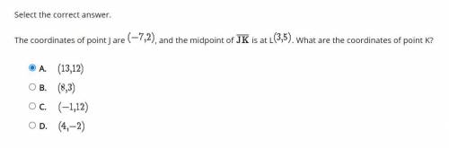 The coordinates of point J are (-7, 2), and the midpoint of JK is at L (3, 5). What are the coordin