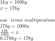 1kg = 1000g \\ x = 178g \\  \\ use \:  \:  \: cross \:  \: multipication \\ 178g = 1000x \\  \frac{178}{1000}  = x \\ 0.178kg = 178g