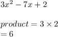 3 {x}^{2} -  7x + 2 \\  \\ product = 3 \times 2 \\  = 6