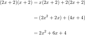 \displaystyle \begin{aligned} (2x+2)(x+2) &= x(2x+2) + 2(2x+2) \\ \\ &= (2x^2 + 2x) + (4x + 4) \\ \\ &= 2x^2 + 6x + 4\end{aligned}