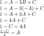 1 = A -3B +C \\ 1 = A -3(-A) +C \\ 1 = A +3A +C \\ 1 = 4A +C \\ 1 -C = 4A \\ \frac{1 -C}{4} = A