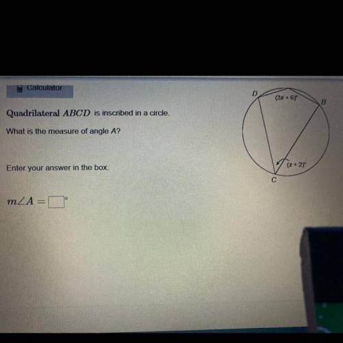 Quadrilateral ABCD is inscribed in a circle.

What is the measure of angle A? (3x+6)° (x+2)°
Enter