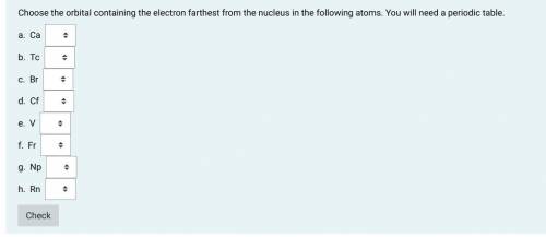 Choose the orbital containing the electron farthest from the nucleus in the following atoms. You wi