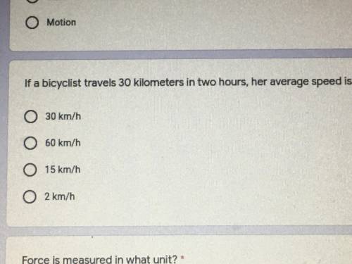 If a bicyclist travels 30 kilometers in two hours, her average speed is…

A - 30km/h 
B - 60km/h
C