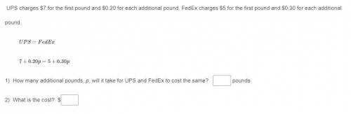 UPS charges $7 for the first pound and $0.20 for each additional pound. FedEx charges $5 for the fi