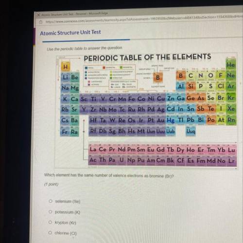 Which element has the same number of valence electrons as bromine (Br)?

(1 point)
O selenium (Se)