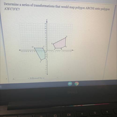 Determine a series of transformations that would map polygon ABCDE onto polygon
A'B'C'D'E?