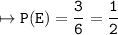 \\ \bull\tt\mapsto P(E)=\dfrac{3}{6}=\dfrac{1}{2}