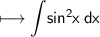 \\ \sf\longmapsto {\displaystyle{\int}}sin^2x\:dx