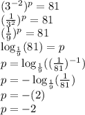 (3^{-2})^p = 81 \\ (\frac{1}{3^2})^p = 81 \\ (\frac{1}{9})^p = 81 \\ \log_\frac{1}{9} (81) = p \\ p = \log_\frac{1}{9} ((\frac{1}{81})^{-1}) \\ p = -\log_\frac{1}{9} (\frac{1}{81}) \\ p = -(2) \\ p = -2