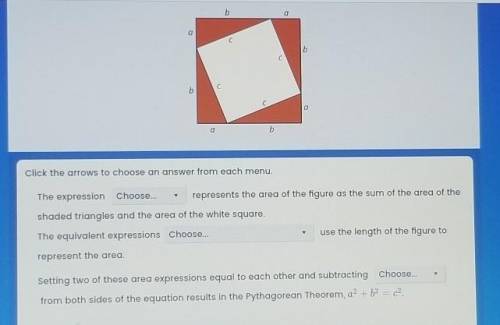 The figure below can be used to prove the Pythagorean Theorem. Use the drop-down menus to complete