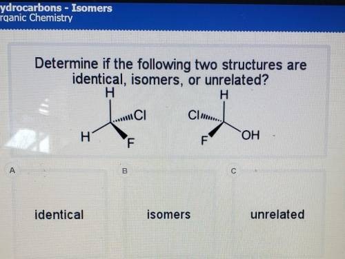 Determine if the following two structures are identical, isomers, or unrelated? (image)

Н H F CI.