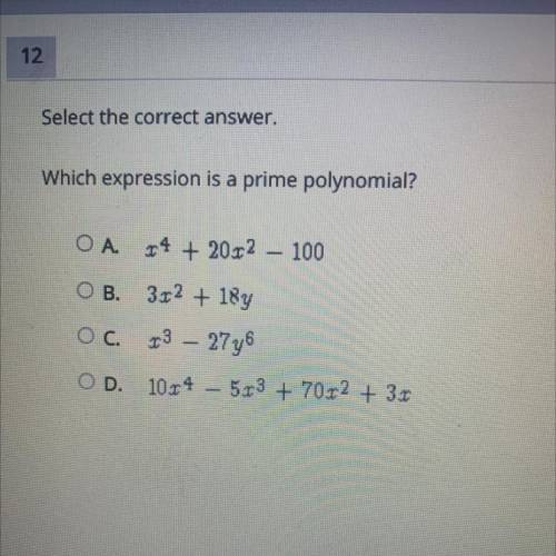 Which expression is a prime polynomial?

O A. 14 + 20.r 2 – 100
O B. 3x2 + 18y
OC. 13 – 27y6
OD. 1
