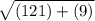 \sqrt{(121)+(9)}