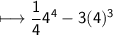 \\ \sf\bull\longmapsto \dfrac{1}{4}4^4-3(4)^3