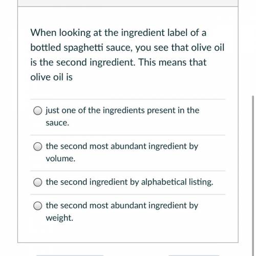 When looking at the ingredient label of a bottled spaghetti sauce, you see that olive oil is the se