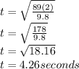 t=\sqrt{\frac{89(2)}{9.8}} \\t=\sqrt{\frac{178}{9.8} } \\t=\sqrt{18.16} \\t=4.26 seconds
