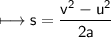 \\ \sf\longmapsto s=\dfrac{v^2-u^2}{2a}