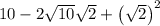 10-2\sqrt{10}\sqrt{2}+\left(\sqrt{2}\right)^{2}