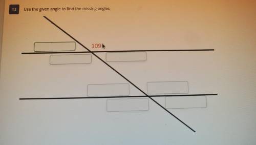 13 Use the given angle to find the missing angles 109 pleaseee before Monday ​