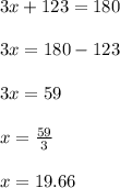 3x + 123 = 180 \\  \\ 3x = 180 - 123 \\  \\ 3x = 59 \\  \\ x =  \frac{59}{3}  \\  \\ x = 19.66