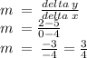 m \:  =  \:  \frac{delta \: y}{delta \: x}  \\ m \:  =  \frac{2 - 5}{0 - 4}  \\ m \:  =  \:  \frac{ - 3}{ - 4}  =  \frac{3}{4}