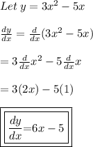 Let  \: y = 3 {x}^{2}  - 5x \\  \\  \frac{dy}{dx}  =  \frac{d}{dx} (3 {x}^{2}  - 5x) \\  \\  = 3 \frac{d}{dx}  {x}^{2}  - 5 \frac{d}{dx} x \\  \\  = 3(2x) - 5(1) \\  \\   \boxed{\boxed{\huge \purple{\frac{dy}{dx}} \pink{  = } \orange{6x - 5}}}