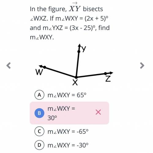 In the figure, XY→bisects ∠WXZ. If m∠WXY = (2x + 5)º and m∠YXZ = (3x - 25)º, find m∠WXY.
