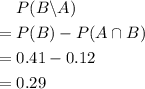 \begin{aligned} & P(B \backslash A) \\ =\; & P(B) - P(A \cap B) \\ =\; & 0.41 - 0.12 \\ =\; & 0.29 \end{aligned}