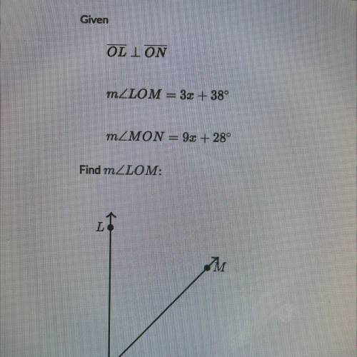 Given
OLI ON
mZLOM = 3x + 38°
mZMON = 9x + 28°
Find mZLOM: