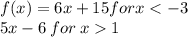 f(x) =  6x + 15 for x <  - 3 \\ 5x - 6 \: for \: x  1