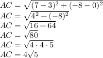 AC = \sqrt{(7 -3)^2 +(-8 -0)^2} \\ AC = \sqrt{4^2 +(-8)^2} \\ AC = \sqrt{16 +64} \\ AC = \sqrt{80} \\ AC = \sqrt{4 \cdot 4 \cdot 5} \\ AC = 4\sqrt{5}