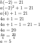 h(-2) = 21 \\ a(-2)^2 +1 = 21 \\ a(4) +1 = 21 \\ 4a +1 = 21 \\ 4a +1 -1 = 21 -1 \\ 4a = 20 \\ \frac{4a}{4} = \frac{20}{4} \\ a = 5