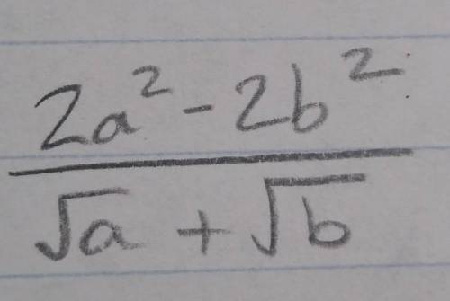 I need help simplifying this problem. Please and thank you! (2a^2-2b^2)/(√a+√b)​