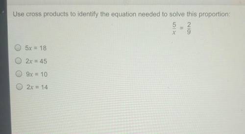 Use cross products to identify the equation needed to solve this proportion.

5. 2---- = ---- x. 9