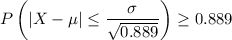 P\left(|X - \mu| \le \dfrac{\sigma}{\sqrt{0.889}}\right) \ge 0.889