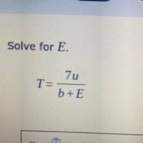 Solve for E. 
T=7u/b+E 
E=