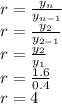 r = \frac{y_{n}}{y_{n-1}} \\ r = \frac{y_2}{y_{2-1}} \\ r = \frac{y_2}{y_1} \\r = \frac{1.6}{0.4} \\ r = 4