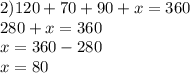 2)120 + 70 + 90 + x = 360 \\ 280 + x = 360 \\ x = 360 - 280 \\ x = 80  \degree