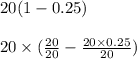 20(1 - 0.25) \\   \\ 20 \times ( \frac{20}{20}  -  \frac{20 \times 0.25}{20} )