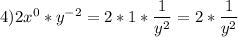 4) 2x^{0}*y^{-2} = 2*1 * \dfrac{1}{y^{2}}= 2*\dfrac{1}{y^{2}}