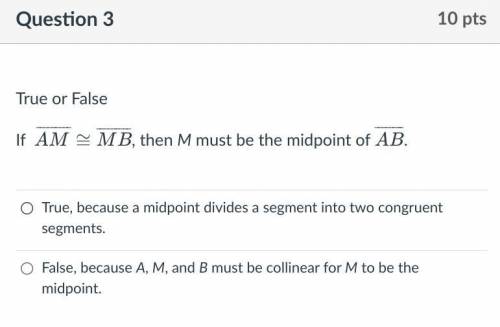 True or False 
If AM≅MB, then M must be the midpoint of AB