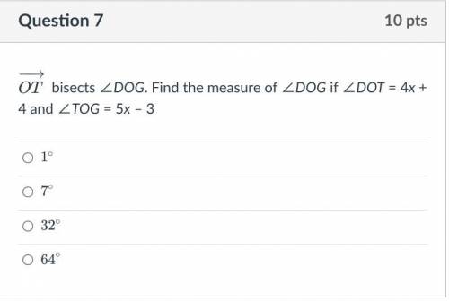OT bisects ∠DOG. Find the measure of ∠DOG if ∠DOT = 4x + 4 and ∠TOG = 5x – 3