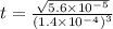 t =   \frac{ \sqrt{5.6 \times  {10}^{ - 5} } }{( {1 .4 \times  {10}^{ - 4}) }^{3} }