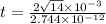 t =  \frac{2 \sqrt{14}  \times  {10}^{ - 3} }{2.744 \times   {10}^{ - 12} }