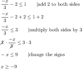 \dfrac{-x}{3}-2\leq1\qquad|\text{add 2 to both sides}\\\\\dfrac{-x}{3}-2+2\leq1+2\\\\\dfrac{-x}{3}\leq3\qquad|\text{multiply both sides by 3}\\\\3\!\!\!\!\diagup\cdot\dfrac{-x}{3\!\!\!\!\diagup}\leq3\cdot3\\\\-x\leq9\qquad|\text{change the signs}\\\\x\geq-9