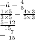 - ⅓ -  \frac{4}{5}  \\  \frac{1 \times 5}{3 \times 5}  -  \frac{4 \times 3}{5 \times 3}  \\  \frac{5 - 12}{15}  \\  =  \frac{7}{15}