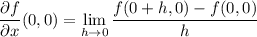 \displaystyle \frac{\partial f}{\partial x}(0,0) = \lim_{h\to0}\frac{f(0+h,0) - f(0,0)}h
