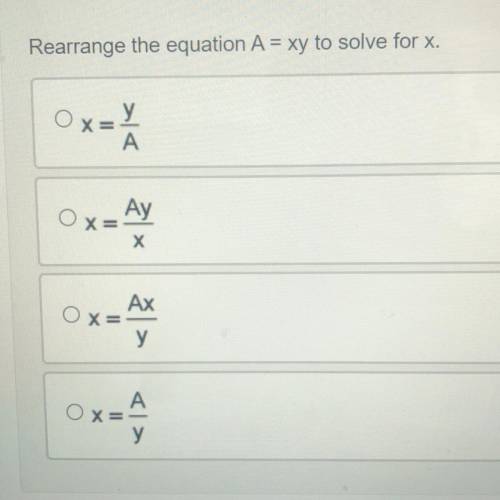 Rearrange the equation A = xy to solve for x.

Will give brainliest to first correct answer. 
If y