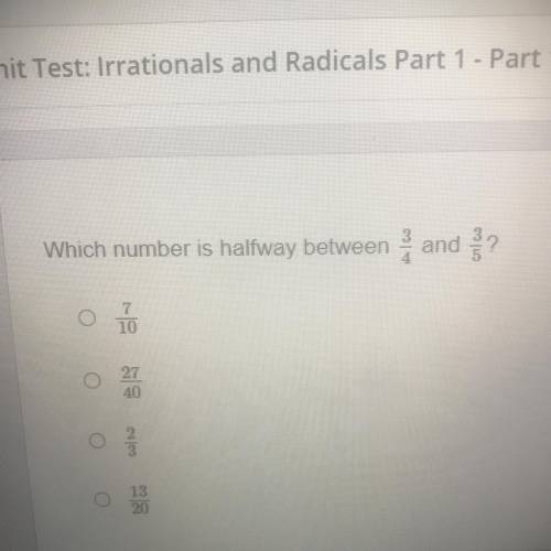 Which number is halfway between 3/4 and 3/5 ?
PLEASE HELP QUICK